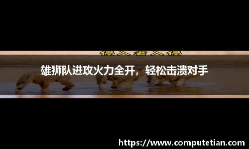 雄狮队进攻火力全开，轻松击溃对手