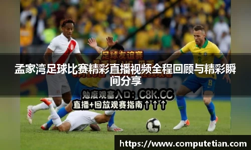 孟家湾足球比赛精彩直播视频全程回顾与精彩瞬间分享