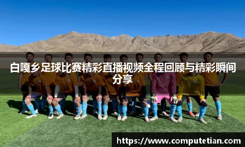 白嘎乡足球比赛精彩直播视频全程回顾与精彩瞬间分享