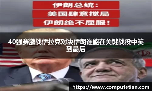 40强赛激战伊拉克对决伊朗谁能在关键战役中笑到最后