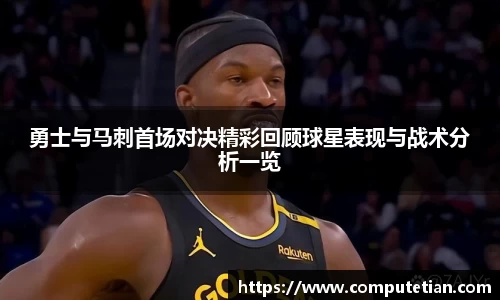 勇士与马刺首场对决精彩回顾球星表现与战术分析一览