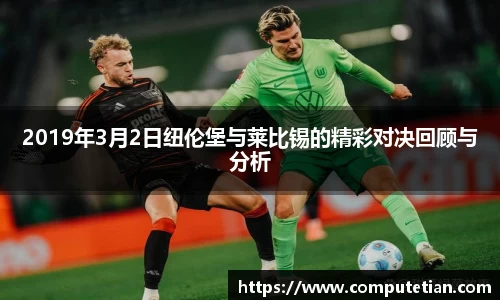 2019年3月2日纽伦堡与莱比锡的精彩对决回顾与分析