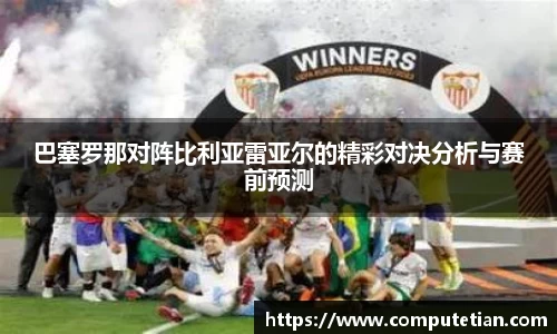 巴塞罗那对阵比利亚雷亚尔的精彩对决分析与赛前预测