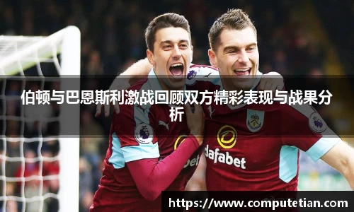 伯顿与巴恩斯利激战回顾双方精彩表现与战果分析